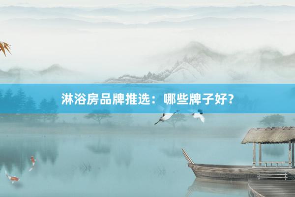 淋浴房品牌推选：哪些牌子好？