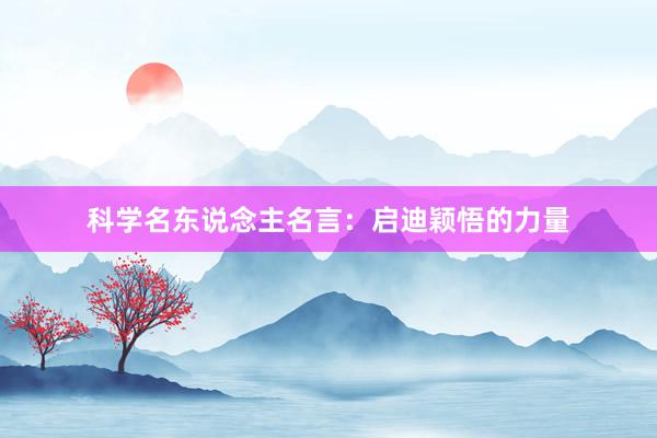 科学名东说念主名言：启迪颖悟的力量